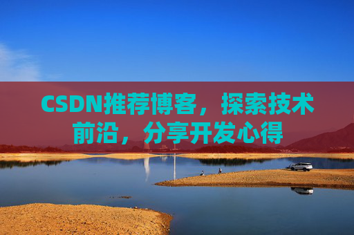 CSDN推荐博客，探索技术前沿，分享开发心得