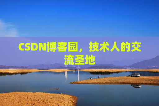 CSDN博客园,技术人的交流圣地 CSDN博客园,技术人的交流圣地